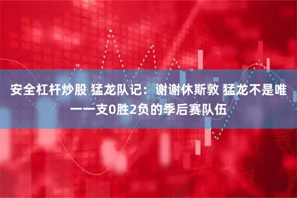 安全杠杆炒股 猛龙队记：谢谢休斯敦 猛龙不是唯一一支0胜2负的季后赛队伍